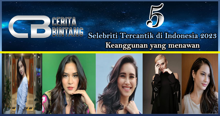 5 Selebriti Tercantik Indonesia 2023: Keanggunan yang Menawan