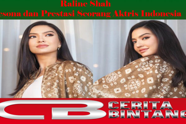 Raline Shah: Pesona dan Prestasi Seorang Aktris Indonesia