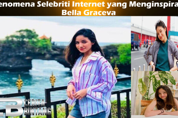 Bella Graceva: Fenomena Selebriti Internet yang Menginspirasi