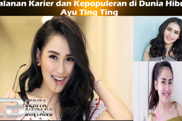 Ayu Ting Ting: Perjalanan Karier dan Kepopuleran di Dunia Hiburan